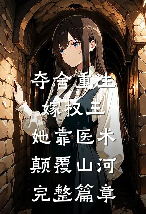 夺舍重生嫁权王，她靠医术颠覆山河完整篇章