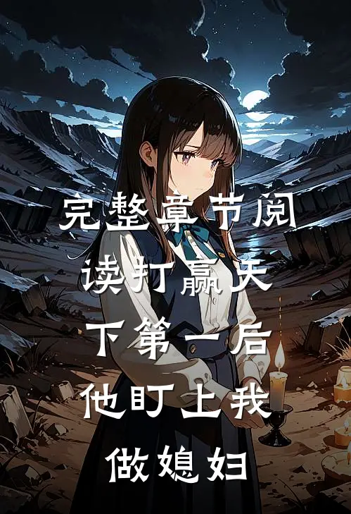 完整章节阅读打赢天下第一后，他盯上我做媳妇