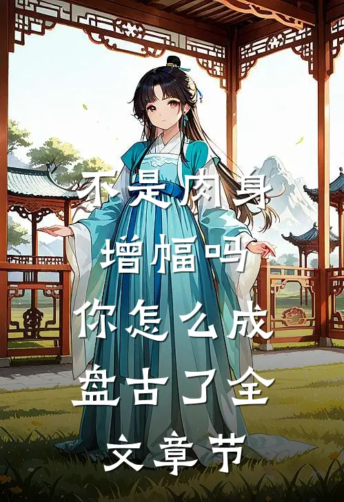 不是肉身增幅吗，你怎么成盘古了全文章节