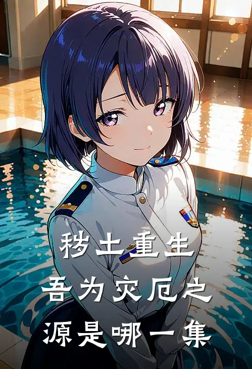 秽土重生,吾为灾厄之源是哪一集