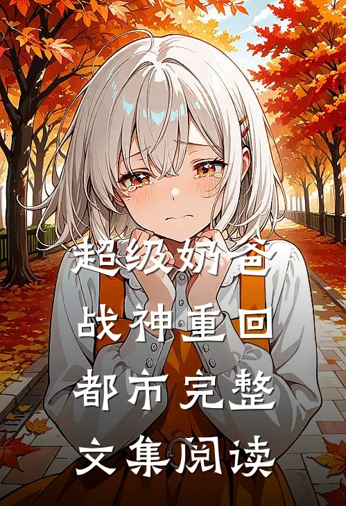 超级奶爸：战神重回都市完整文集阅读