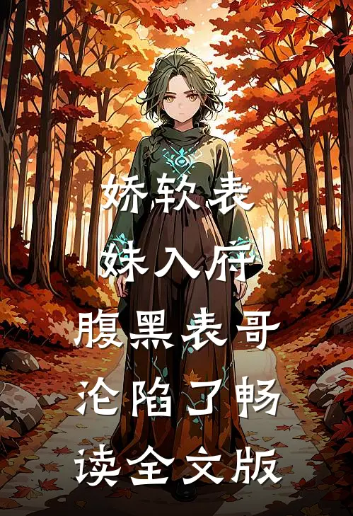 娇软表妹入府：腹黑表哥沦陷了畅读全文版