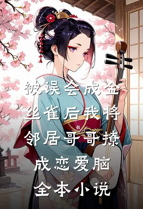 被误会成金丝雀后我将邻居哥哥撩成恋爱脑全本小说