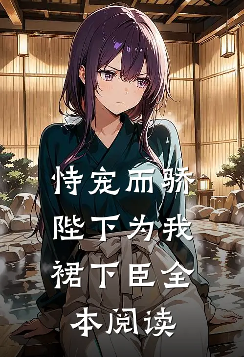 恃宠而骄，陛下为我裙下臣全本阅读