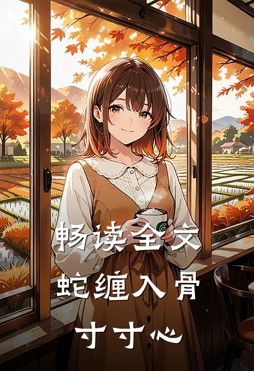 畅读全文蛇缠入骨寸寸心
