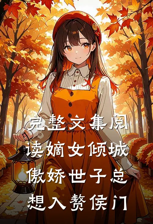 完整文集阅读嫡女倾城，傲娇世子总想入赘侯门