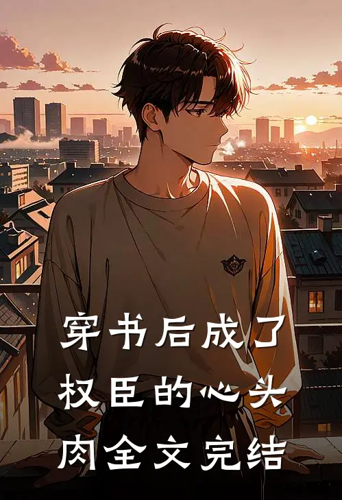 穿书后成了权臣的心头肉全文完结
