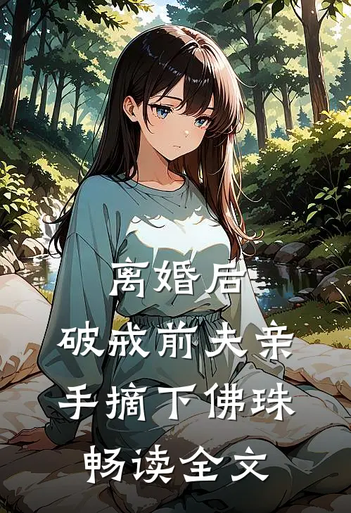 离婚后，破戒前夫亲手摘下佛珠畅读全文
