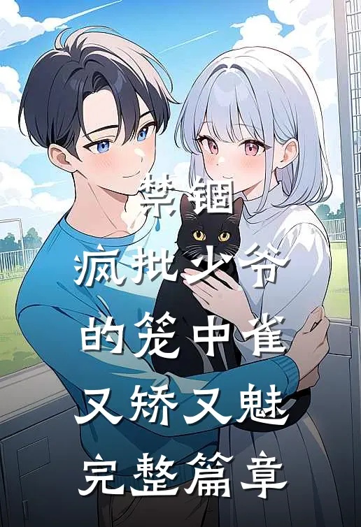 禁锢：疯批少爷的笼中雀又矫又魅完整篇章