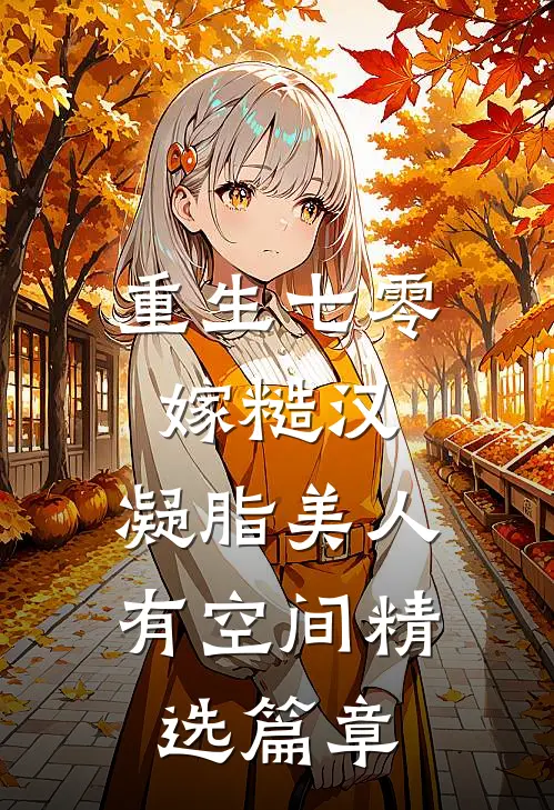 重生七零嫁糙汉：凝脂美人有空间精选篇章