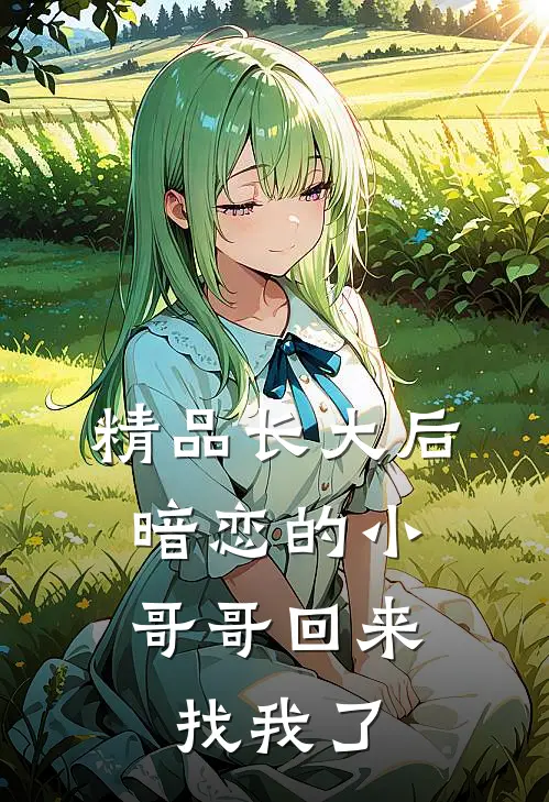 精品长大后，暗恋的小哥哥回来找我了