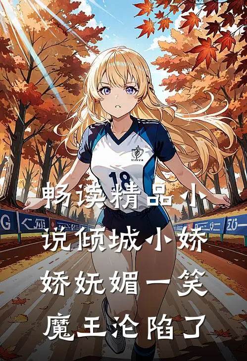 畅读精品小说倾城小娇娇妩媚一笑，魔王沦陷了
