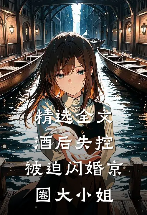 精选全文酒后失控，被迫闪婚京圈大小姐