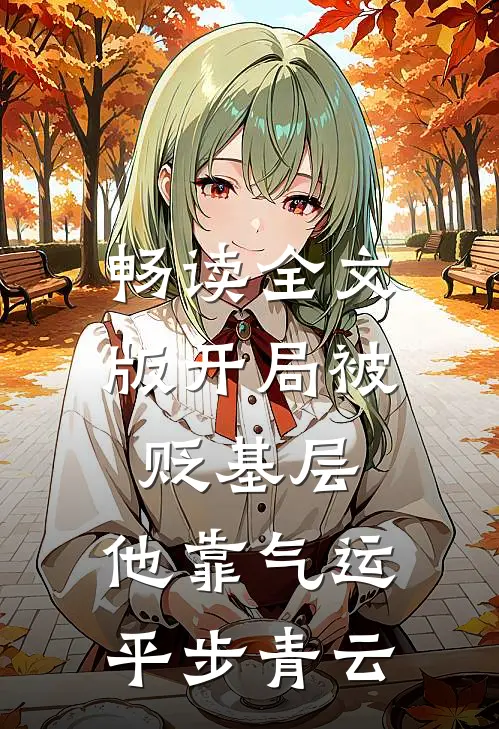 畅读全文版开局被贬基层，他靠气运平步青云
