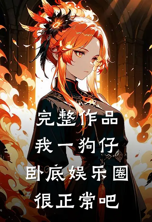完整作品我一狗仔，卧底娱乐圈很正常吧