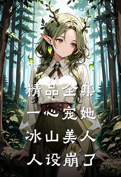 精品全集一心宠她，冰山美人人设崩了
