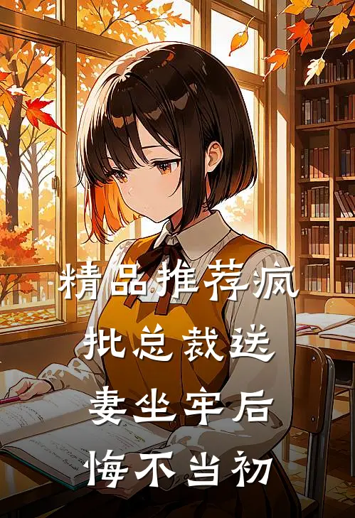 精品推荐疯批总裁送妻坐牢后，悔不当初