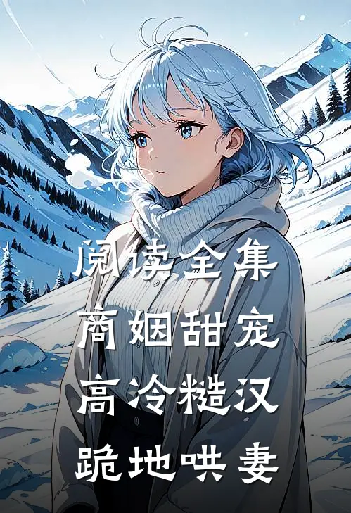 阅读全集商姻甜宠，高冷糙汉跪地哄妻