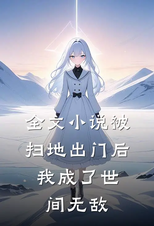 全文小说被扫地出门后，我成了世间无敌