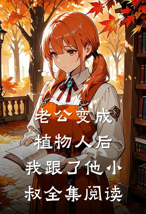 老公变成植物人后，我跟了他小叔全集阅读