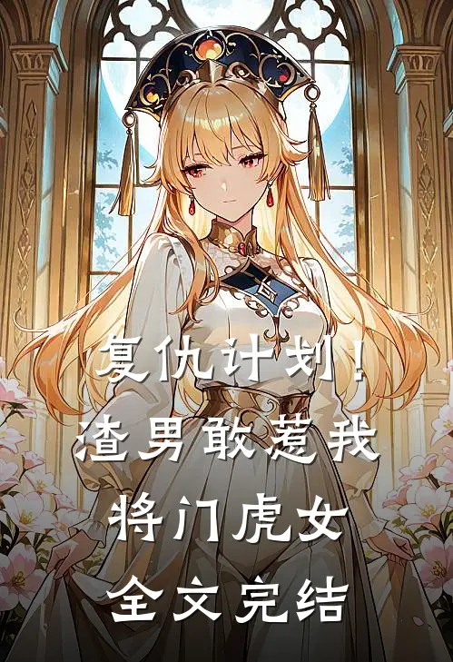 复仇计划！渣男敢惹我将门虎女全文完结