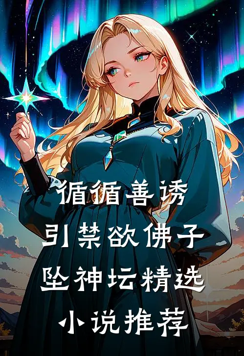 循循善诱，引禁欲佛子坠神坛精选小说推荐