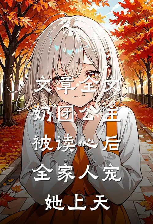 文章全文奶团公主被读心后，全家人宠她上天