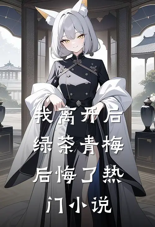 我离开后，绿茶青梅后悔了热门小说