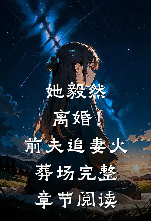 她毅然离婚！前夫追妻火葬场完整章节阅读