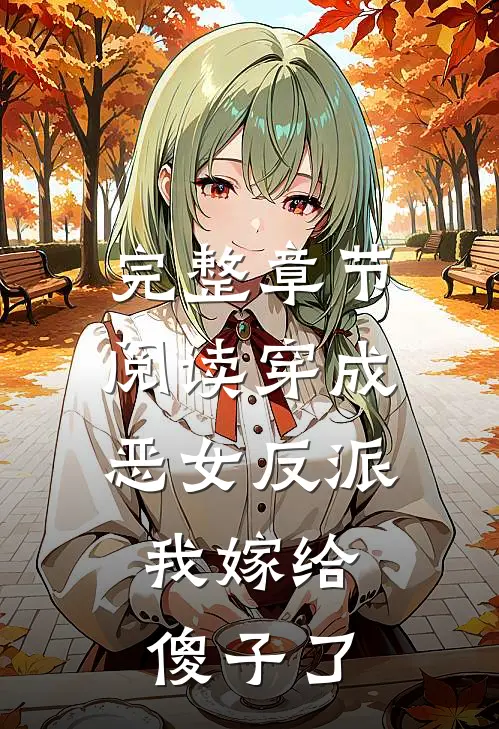 完整章节阅读穿成恶女反派，我嫁给傻子了