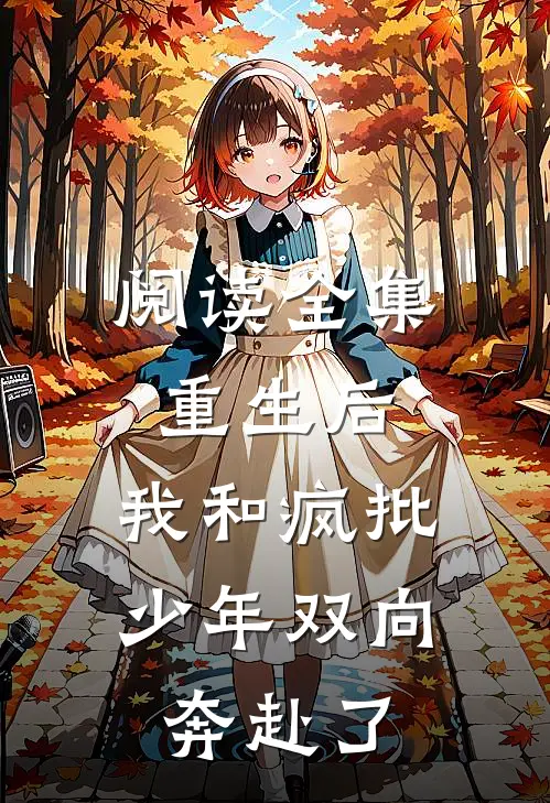 阅读全集重生后，我和疯批少年双向奔赴了