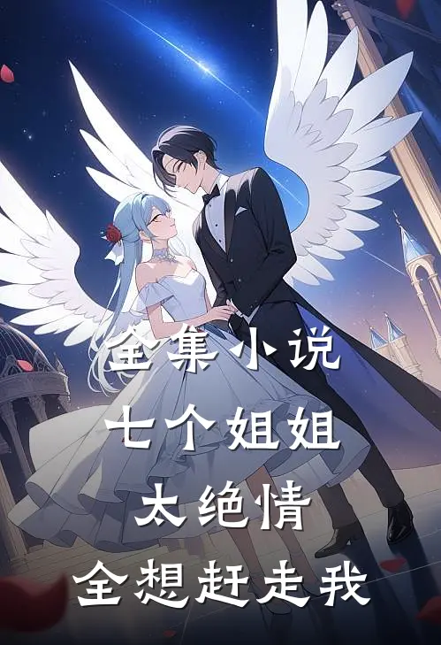 全集小说七个姐姐太绝情，全想赶走我