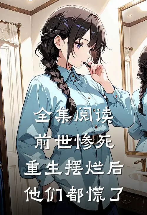 全集阅读前世惨死，重生摆烂后他们都慌了