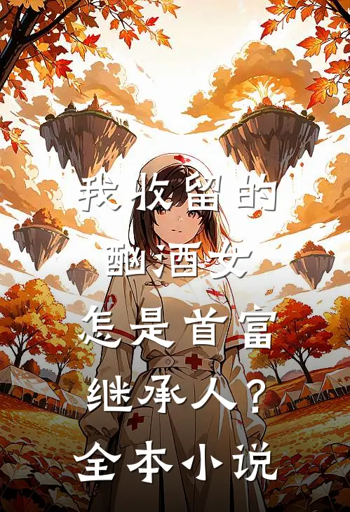 我收留的酗酒女，怎是首富继承人？全本小说