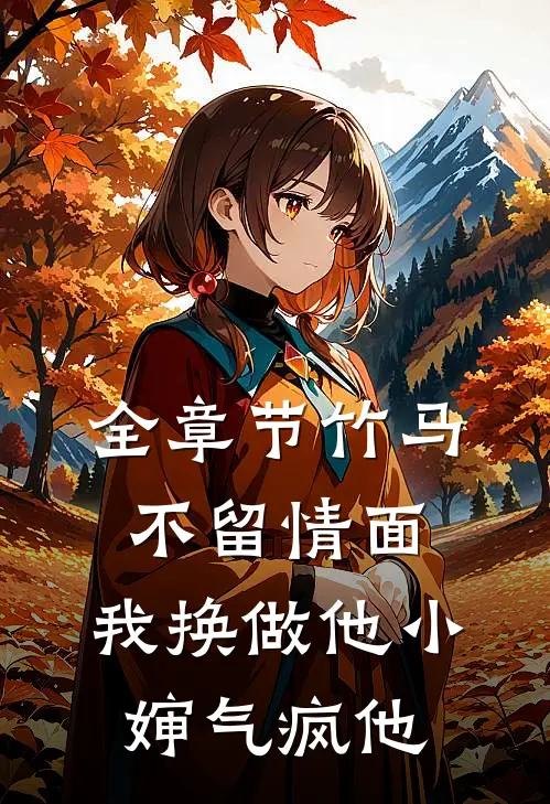 全章节竹马不留情面，我换做他小婶气疯他
