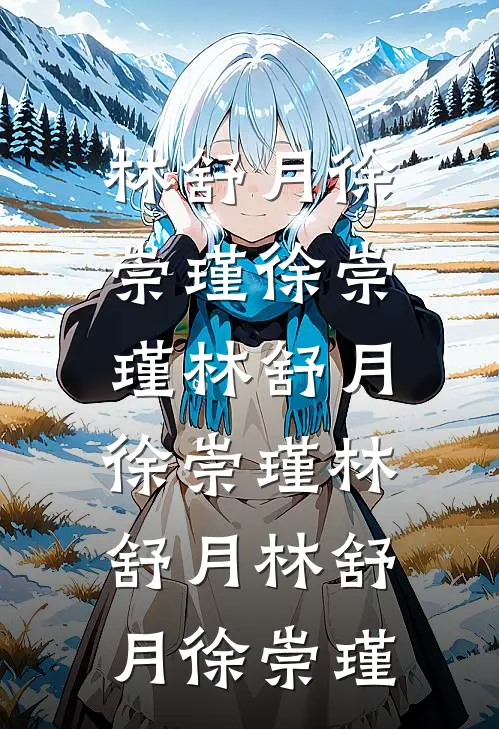 林舒月徐崇瑾徐崇瑾林舒月，徐崇瑾林舒月林舒月徐崇瑾