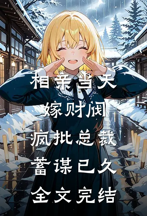 相亲当天嫁财阀，疯批总裁蓄谋已久全文完结