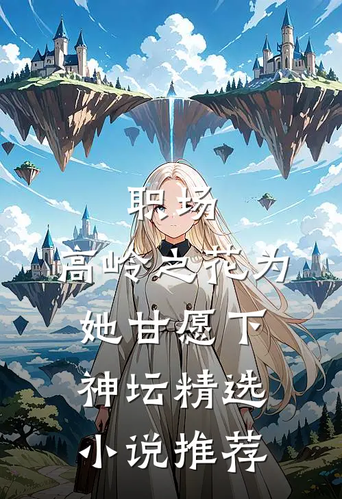 职场：高岭之花为她甘愿下神坛精选小说推荐