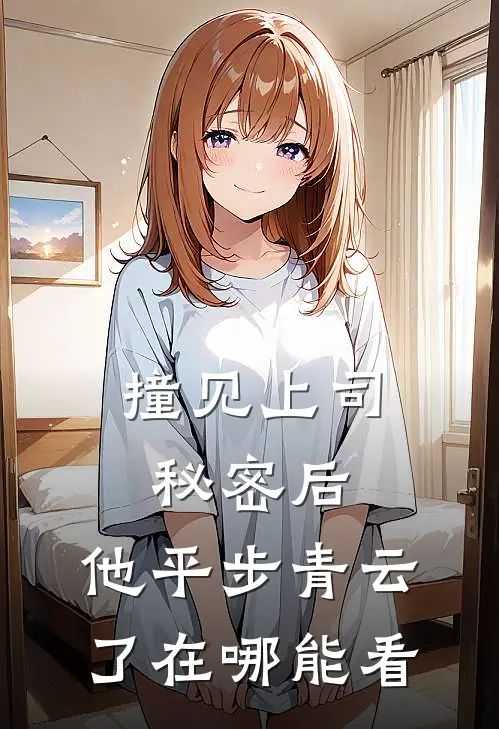 撞见上司秘密后,他平步青云了在哪能看