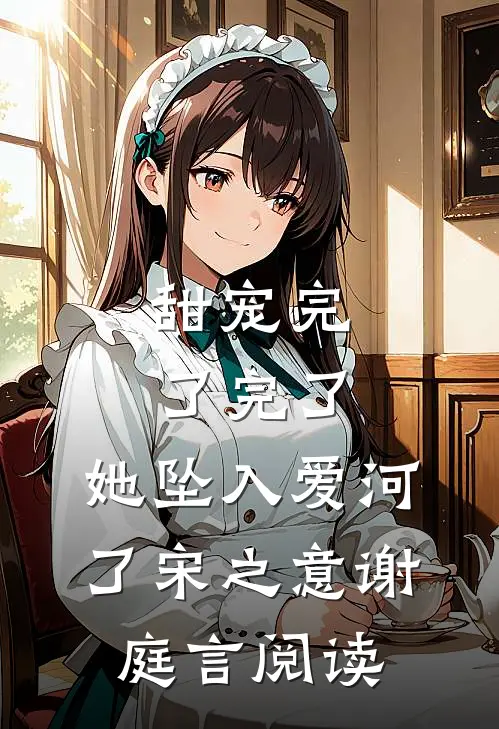 甜宠完了完了,她坠入爱河了宋之意谢庭言阅读