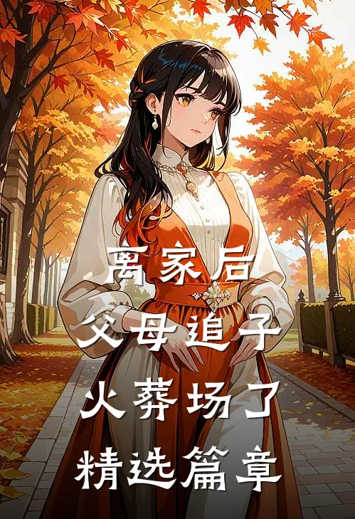 离家后，父母追子火葬场了精选篇章
