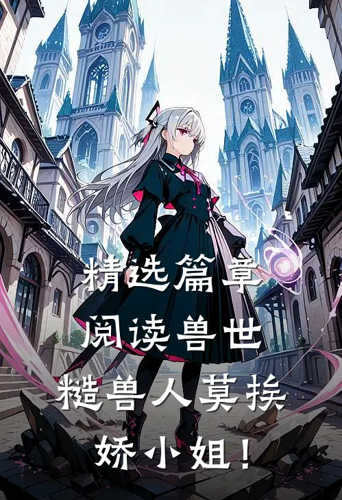 精选篇章阅读兽世：糙兽人莫挨娇小姐！