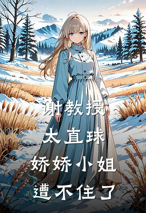 谢教授太直球，娇娇小姐遭不住了