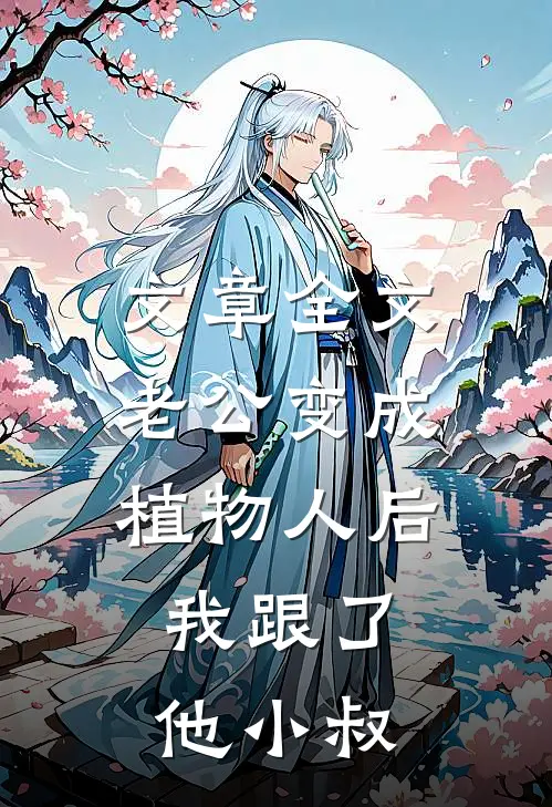 文章全文老公变成植物人后，我跟了他小叔