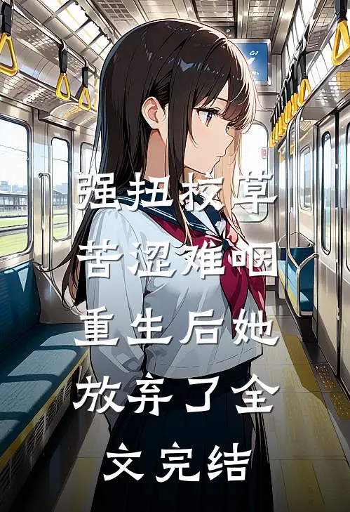 强扭校草苦涩难咽，重生后她放弃了全文完结