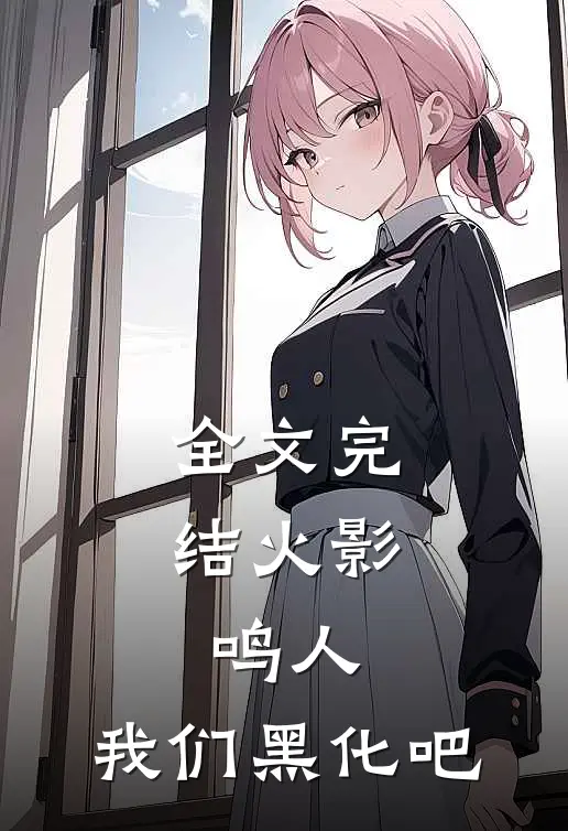 全文完结火影：鸣人，我们黑化吧