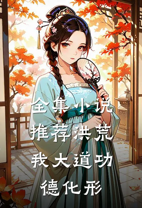 全集小说推荐洪荒：我大道功德化形