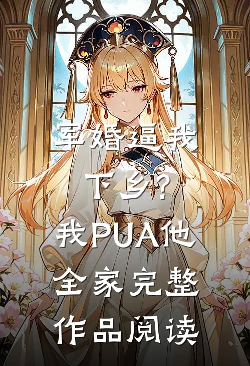 军婚逼我下乡?我PUA他全家完整作品阅读