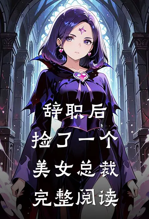 辞职后，捡了一个美女总裁完整阅读