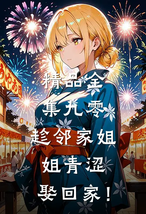 精品全集九零：趁邻家姐姐青涩，娶回家！